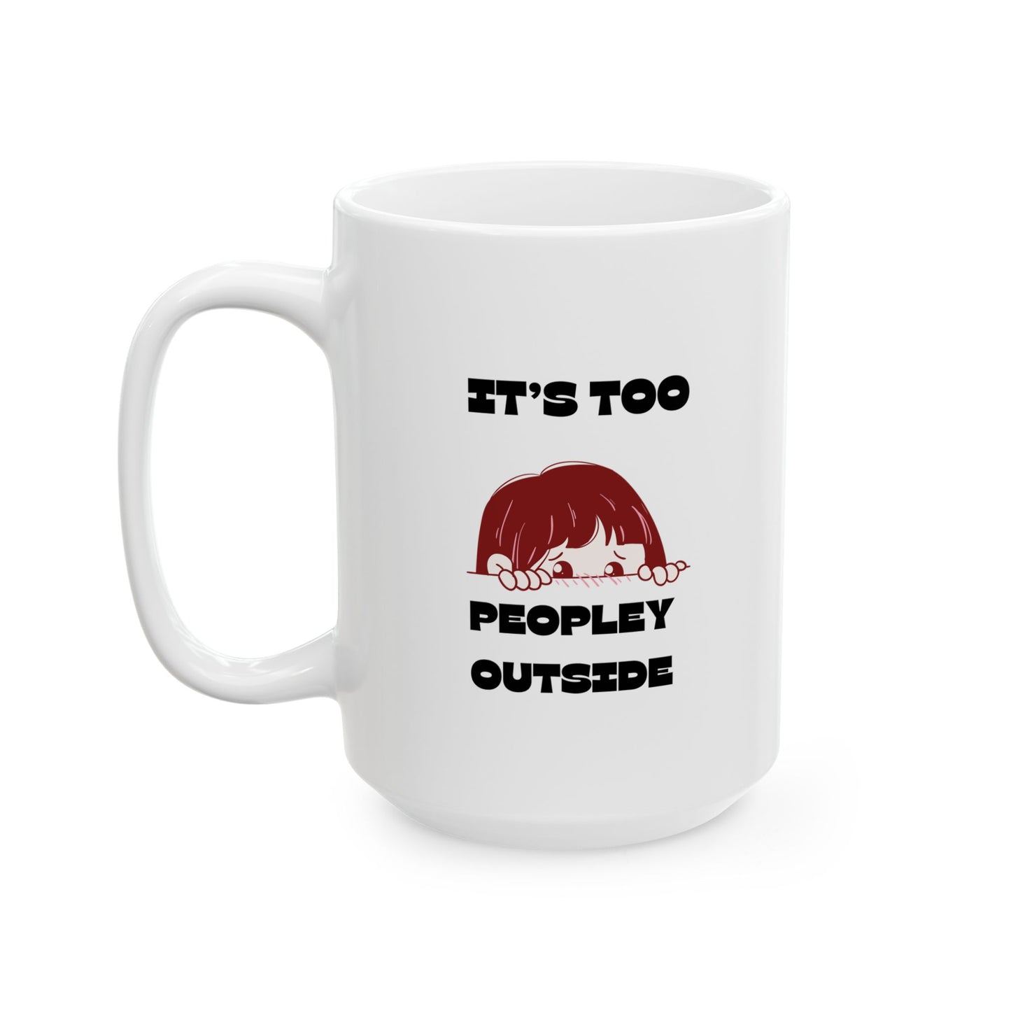 “It’s Too Peopley Outside” Mug- Gift for Coffee Lovers, Introverts Tea Drinkers - 11oz & 15oz Options