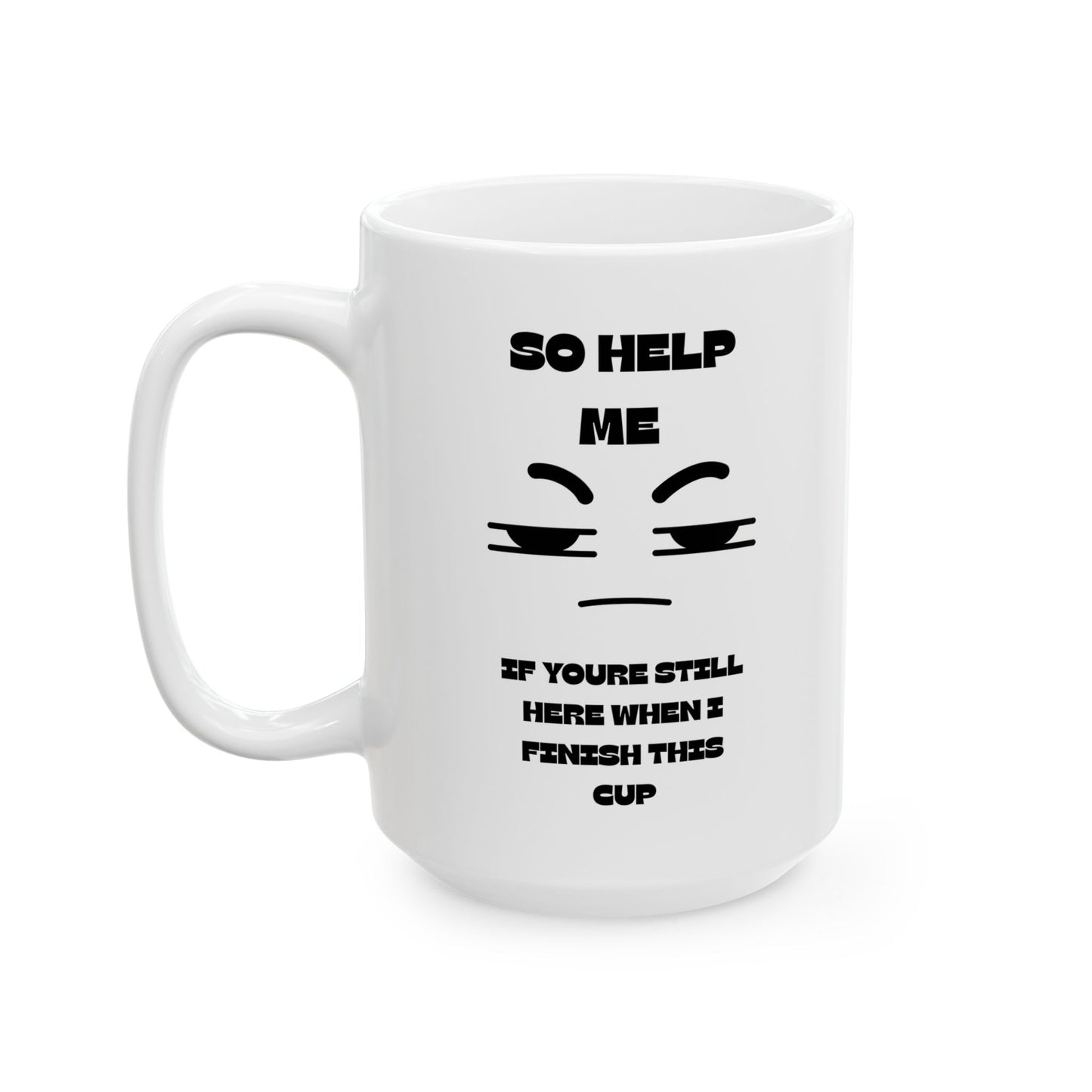 ☕️ “So Help Me, If You’re Still Here When I Finish This Cup” Mug