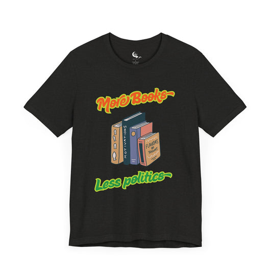 More Books Less Politics Unisex Shirt, Book Lover Gift, Literary Humor, Enthusiast Tee