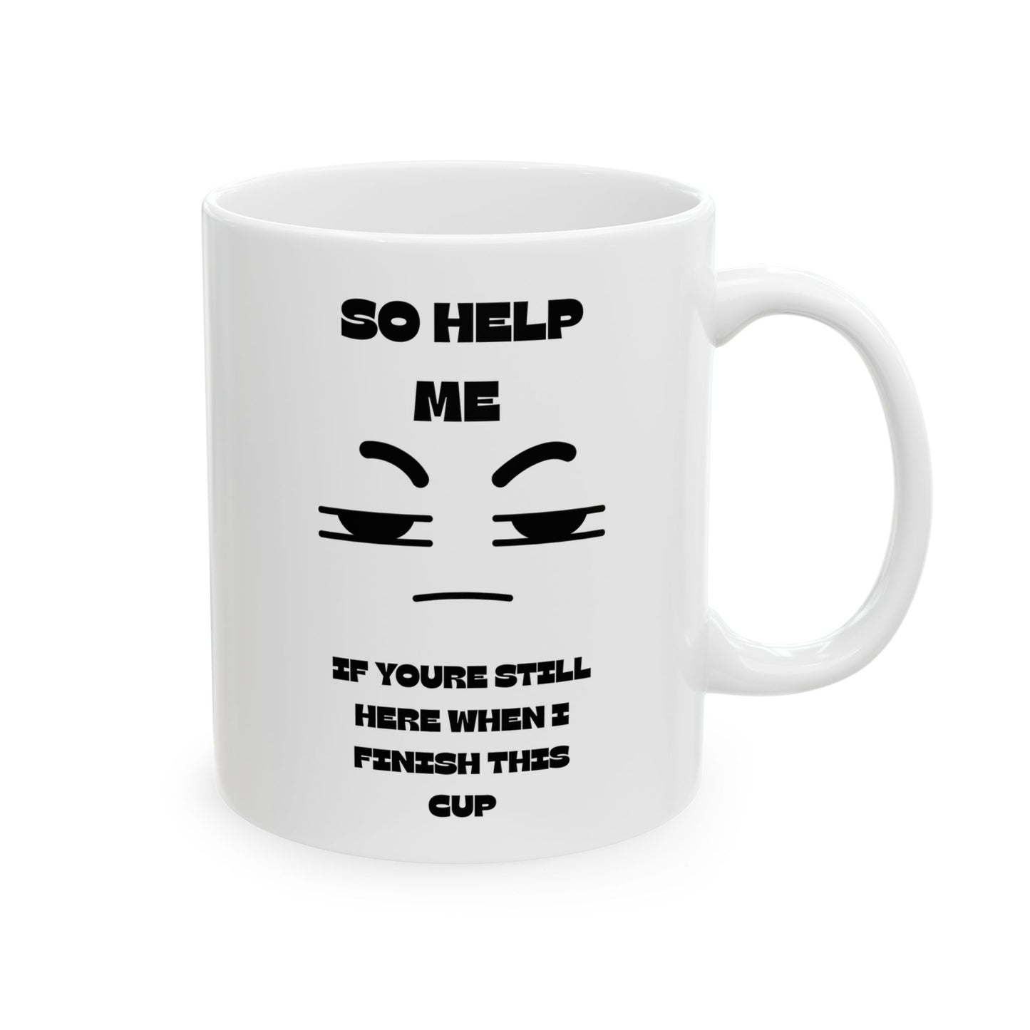 ☕️ “So Help Me, If You’re Still Here When I Finish This Cup” Mug