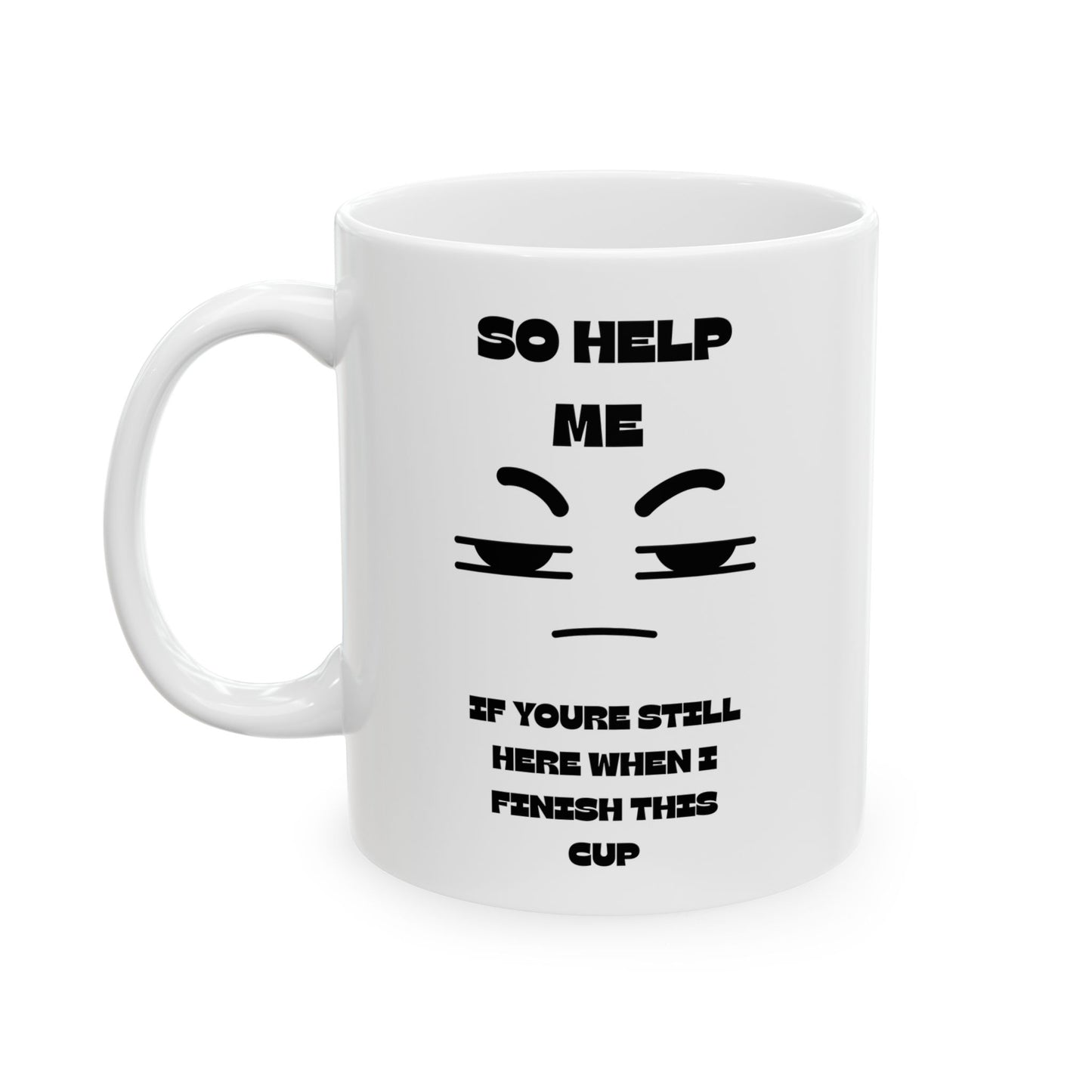 ☕️ “So Help Me, If You’re Still Here When I Finish This Cup” Mug