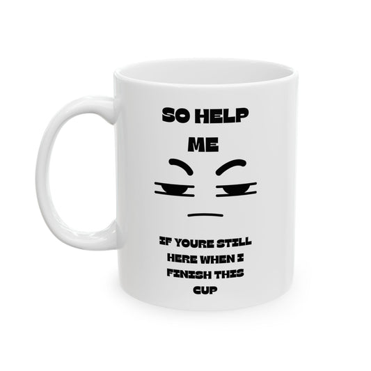 ☕️ “So Help Me, If You’re Still Here When I Finish This Cup” Mug