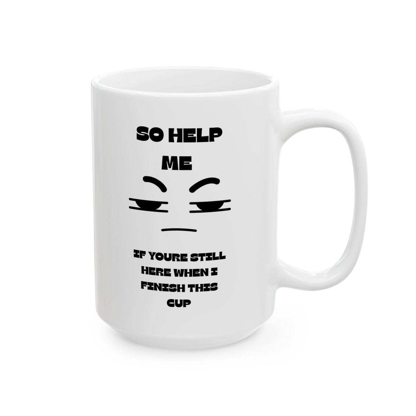 ☕️ “So Help Me, If You’re Still Here When I Finish This Cup” Mug
