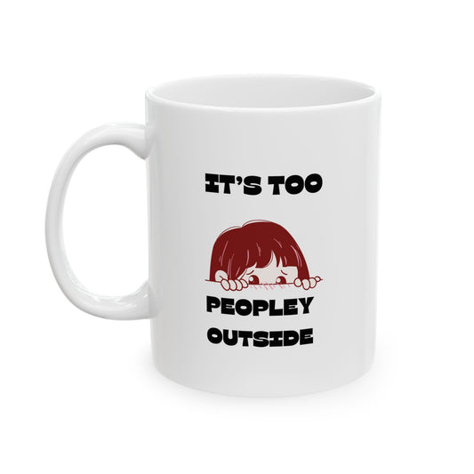 “It’s Too Peopley Outside” Mug- Gift for Coffee Lovers, Introverts Tea Drinkers - 11oz & 15oz Options