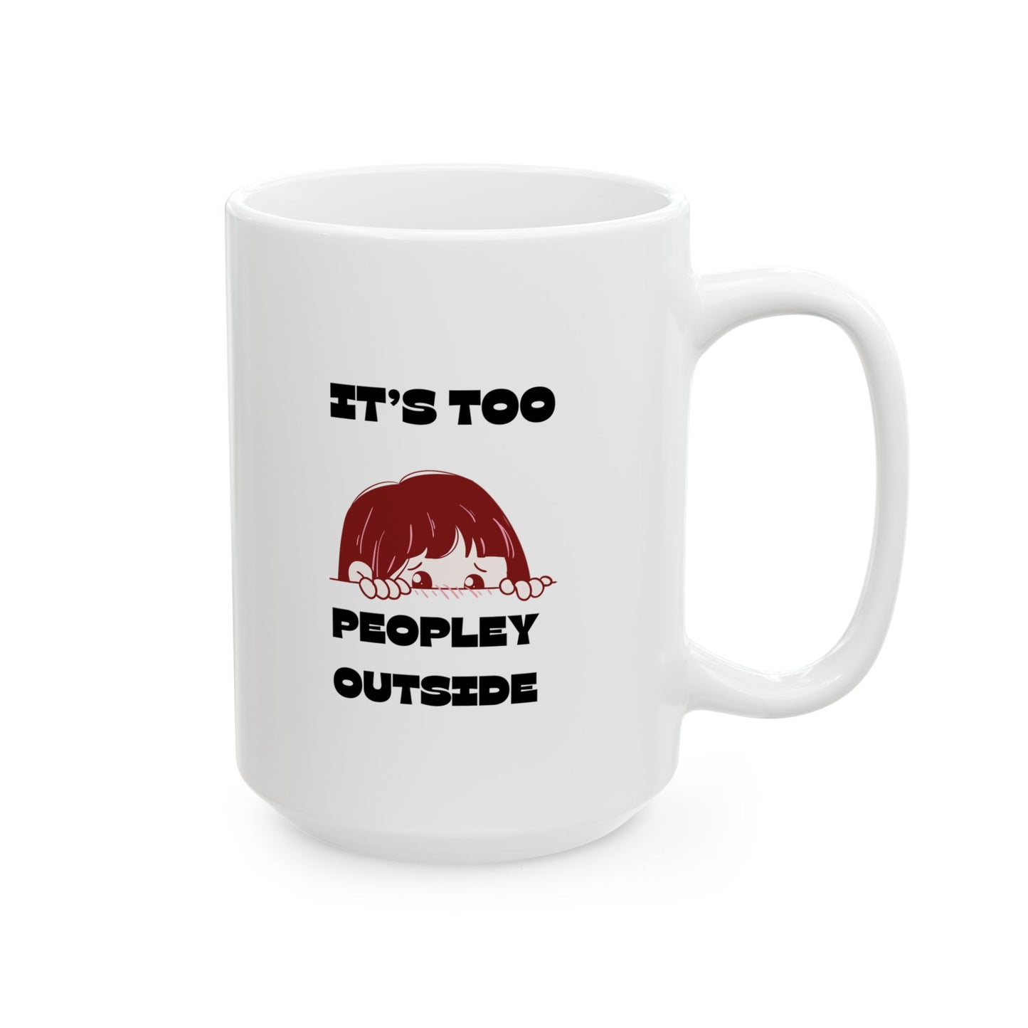 “It’s Too Peopley Outside” Mug- Gift for Coffee Lovers, Introverts Tea Drinkers - 11oz & 15oz Options